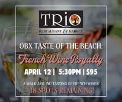 May be an image of wine and text that says 'TRIO RESTAURANT & MARKET OBX TASTE OF THE BEACH: French Wine Royalty APRIL 12| 5:30PM I $95 A VALK-AROUND TASTING OF FRENCH WINES 18 SPOTS REMAINING!'